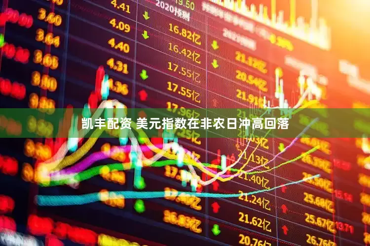 凯丰配资 美元指数在非农日冲高回落